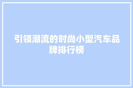 引领潮流的时尚小型汽车品牌排行榜