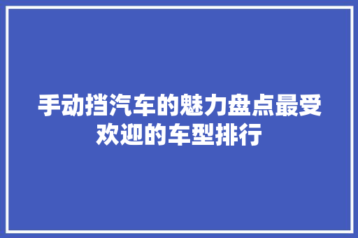 手动挡汽车的魅力盘点最受欢迎的车型排行  第1张