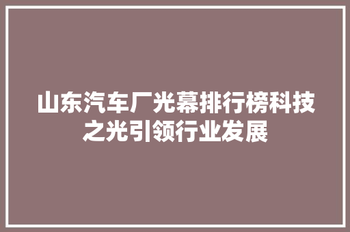 山东汽车厂光幕排行榜科技之光引领行业发展  第1张