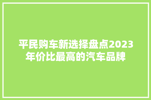 平民购车新选择盘点2023年价比最高的汽车品牌  第1张