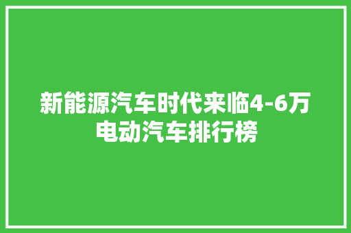 新能源汽车时代来临4-6万电动汽车排行榜  第1张