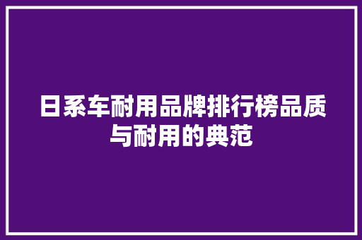 日系车耐用品牌排行榜品质与耐用的典范