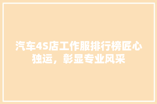 汽车4S店工作服排行榜匠心独运，彰显专业风采