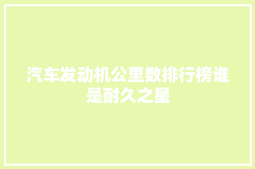 汽车发动机公里数排行榜谁是耐久之星