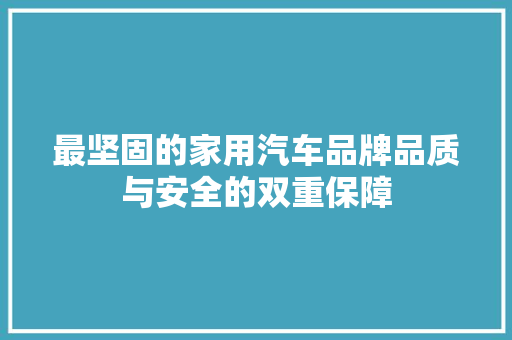 最坚固的家用汽车品牌品质与安全的双重保障