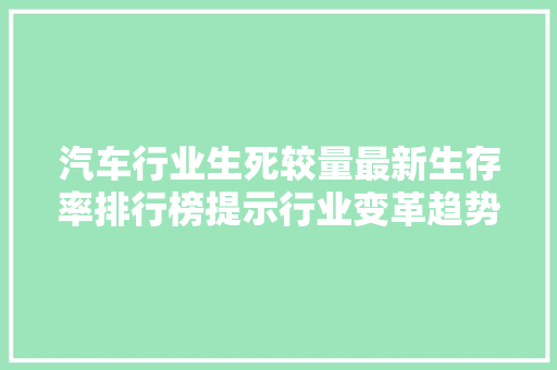 汽车行业生死较量最新生存率排行榜提示行业变革趋势