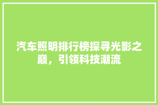 汽车照明排行榜探寻光影之巅，引领科技潮流