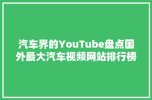 汽车界的YouTube盘点国外最大汽车视频网站排行榜