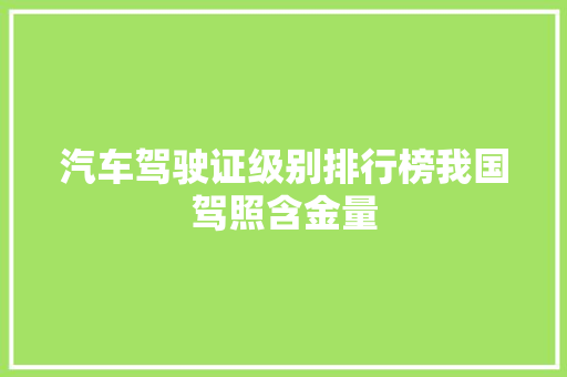汽车驾驶证级别排行榜我国驾照含金量  第1张