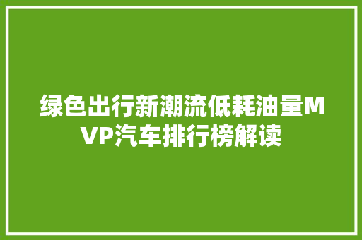 绿色出行新潮流低耗油量MVP汽车排行榜解读  第1张