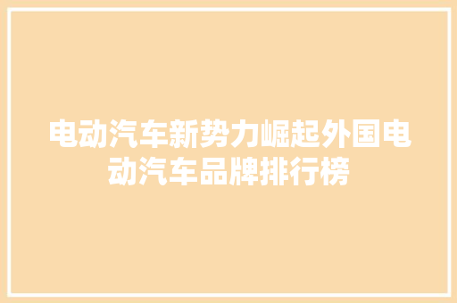 电动汽车新势力崛起外国电动汽车品牌排行榜  第1张