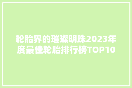 轮胎界的璀璨明珠2023年度最佳轮胎排行榜TOP10  第1张