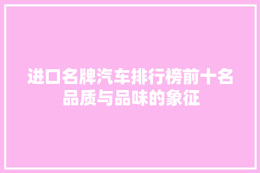 进口名牌汽车排行榜前十名品质与品味的象征