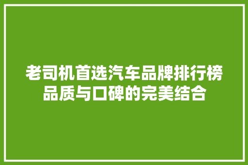 老司机首选汽车品牌排行榜品质与口碑的完美结合  第1张