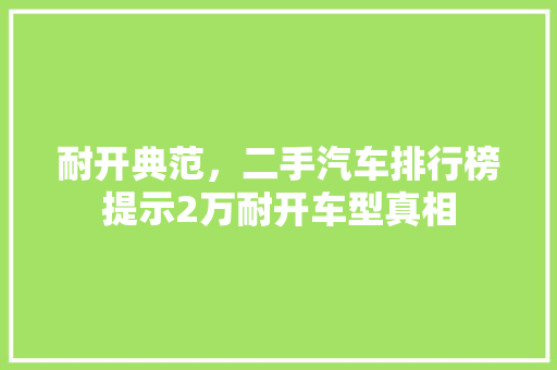 耐开典范，二手汽车排行榜提示2万耐开车型真相  第1张