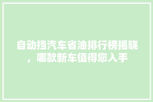 自动挡汽车省油排行榜揭晓，哪款新车值得您入手