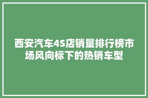西安汽车4S店销量排行榜市场风向标下的热销车型