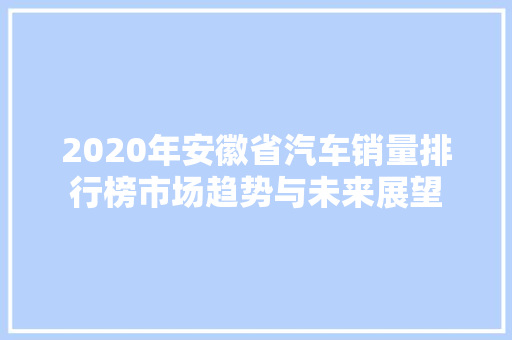 2020年安徽省汽车销量排行榜市场趋势与未来展望