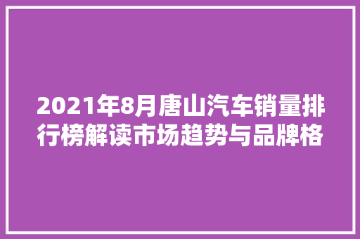 2021年8月唐山汽车销量排行榜解读市场趋势与品牌格局  第1张