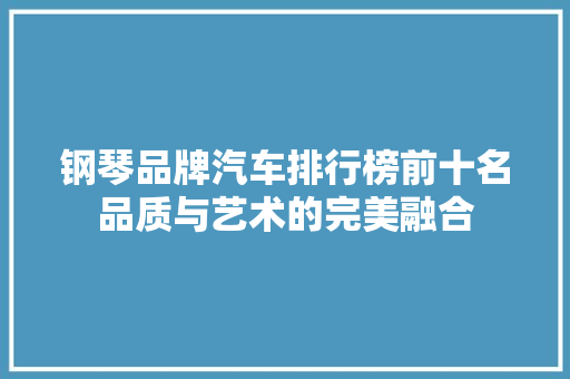 钢琴品牌汽车排行榜前十名品质与艺术的完美融合