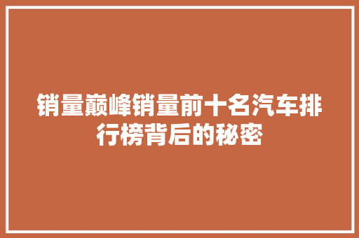销量巅峰销量前十名汽车排行榜背后的秘密