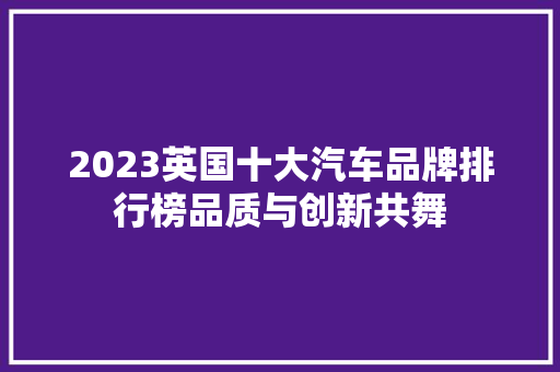 2023英国十大汽车品牌排行榜品质与创新共舞