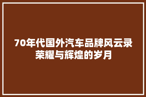 70年代国外汽车品牌风云录荣耀与辉煌的岁月  第1张