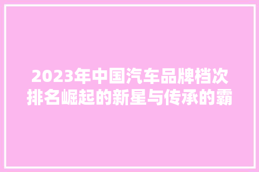 2023年中国汽车品牌档次排名崛起的新星与传承的霸主  第1张