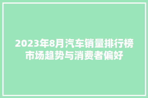 2023年8月汽车销量排行榜市场趋势与消费者偏好