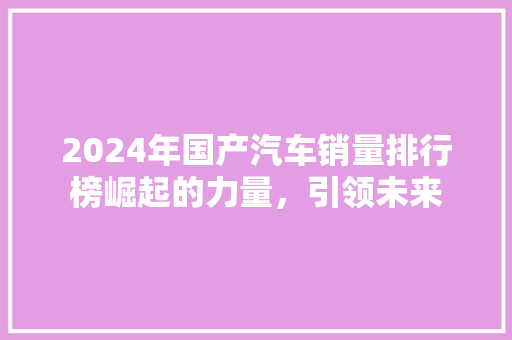 2024年国产汽车销量排行榜崛起的力量，引领未来  第1张