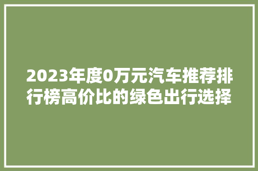 2023年度0万元汽车推荐排行榜高价比的绿色出行选择  第1张
