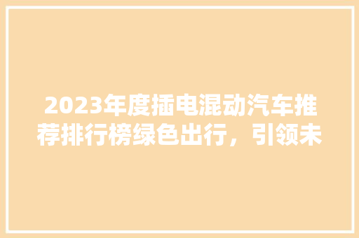 2023年度插电混动汽车推荐排行榜绿色出行，引领未来  第1张