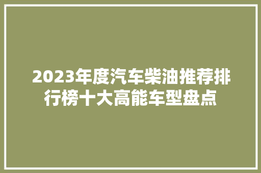 2023年度汽车柴油推荐排行榜十大高能车型盘点