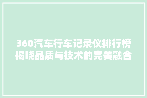 360汽车行车记录仪排行榜揭晓品质与技术的完美融合  第1张