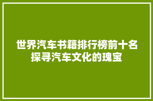 世界汽车书籍排行榜前十名探寻汽车文化的瑰宝  第1张