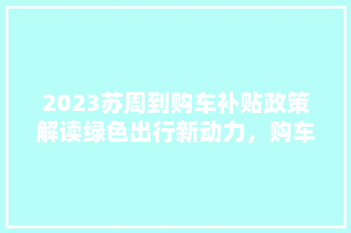 2023苏周到购车补贴政策解读绿色出行新动力，购车优惠大放送！