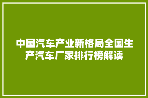 中国汽车产业新格局全国生产汽车厂家排行榜解读