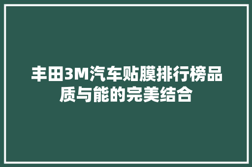丰田3M汽车贴膜排行榜品质与能的完美结合