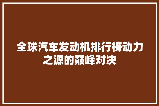 全球汽车发动机排行榜动力之源的巅峰对决