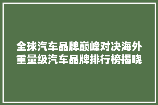 全球汽车品牌巅峰对决海外重量级汽车品牌排行榜揭晓