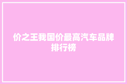价之王我国价最高汽车品牌排行榜
