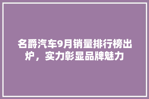 名爵汽车9月销量排行榜出炉，实力彰显品牌魅力  第1张