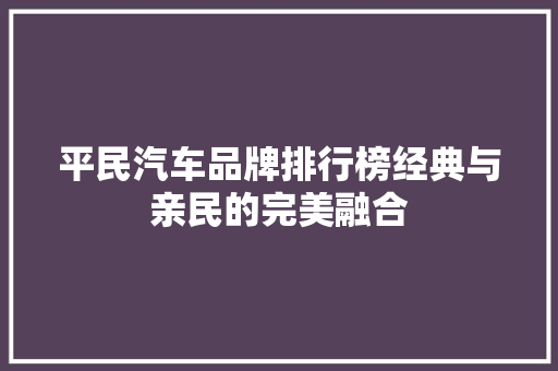平民汽车品牌排行榜经典与亲民的完美融合