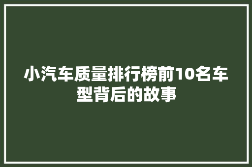 小汽车质量排行榜前10名车型背后的故事