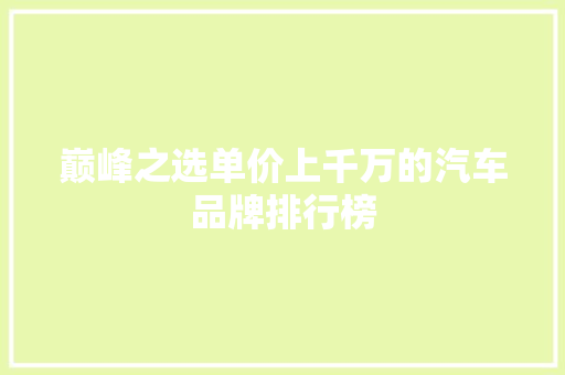 巅峰之选单价上千万的汽车品牌排行榜