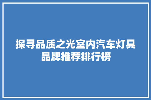 探寻品质之光室内汽车灯具品牌推荐排行榜  第1张