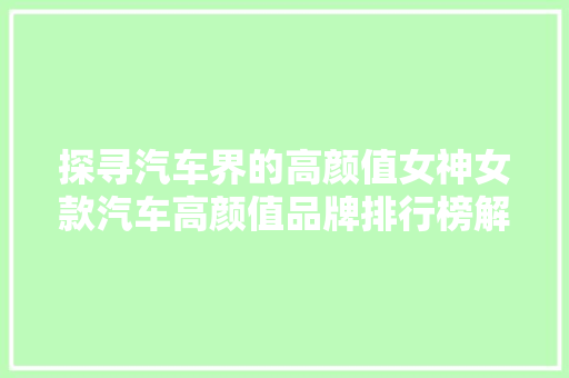 探寻汽车界的高颜值女神女款汽车高颜值品牌排行榜解读