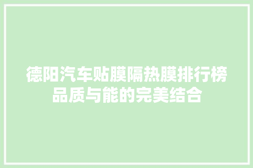 德阳汽车贴膜隔热膜排行榜品质与能的完美结合