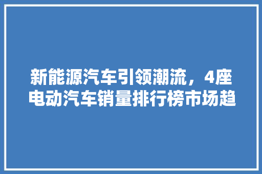 新能源汽车引领潮流，4座电动汽车销量排行榜市场趋势  第1张
