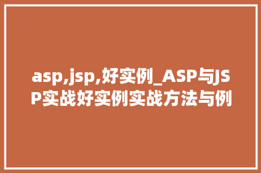 asp,jsp,好实例_ASP与JSP实战好实例实战方法与例子分析